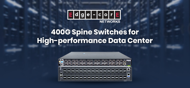 Edgecore Networks Redefines Data Center Efficiency with DCS511 and DCS520 Switches